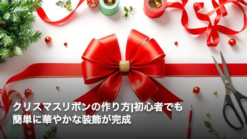 クリスマスリボンの作り方|初心者でも簡単に華やかな装飾が完成