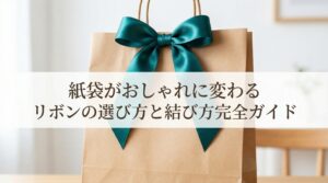 紙袋がおしゃれに変わるリボンの選び方と結び方完全ガイド
