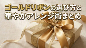 ゴールドリボンの選び方と華やかアレンジ術まとめ