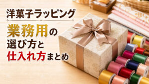 洋菓子ラッピング業務用の選び方と仕入れ方まとめ